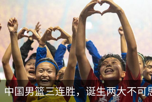 中国男篮三连胜，诞生两大不可思议，废材变天才，杜锋不如郭士强