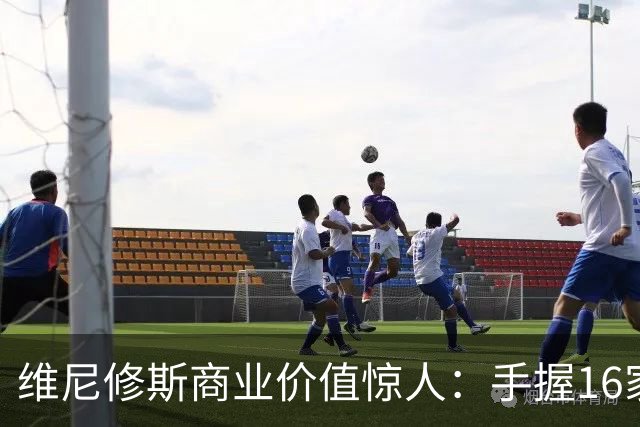 维尼修斯商业价值惊人：手握16家赞助商，变相给自己发工资
