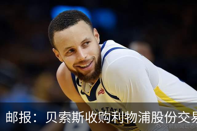 邮报：贝索斯收购利物浦股份交易推进顺利，有望下周正式获批落地